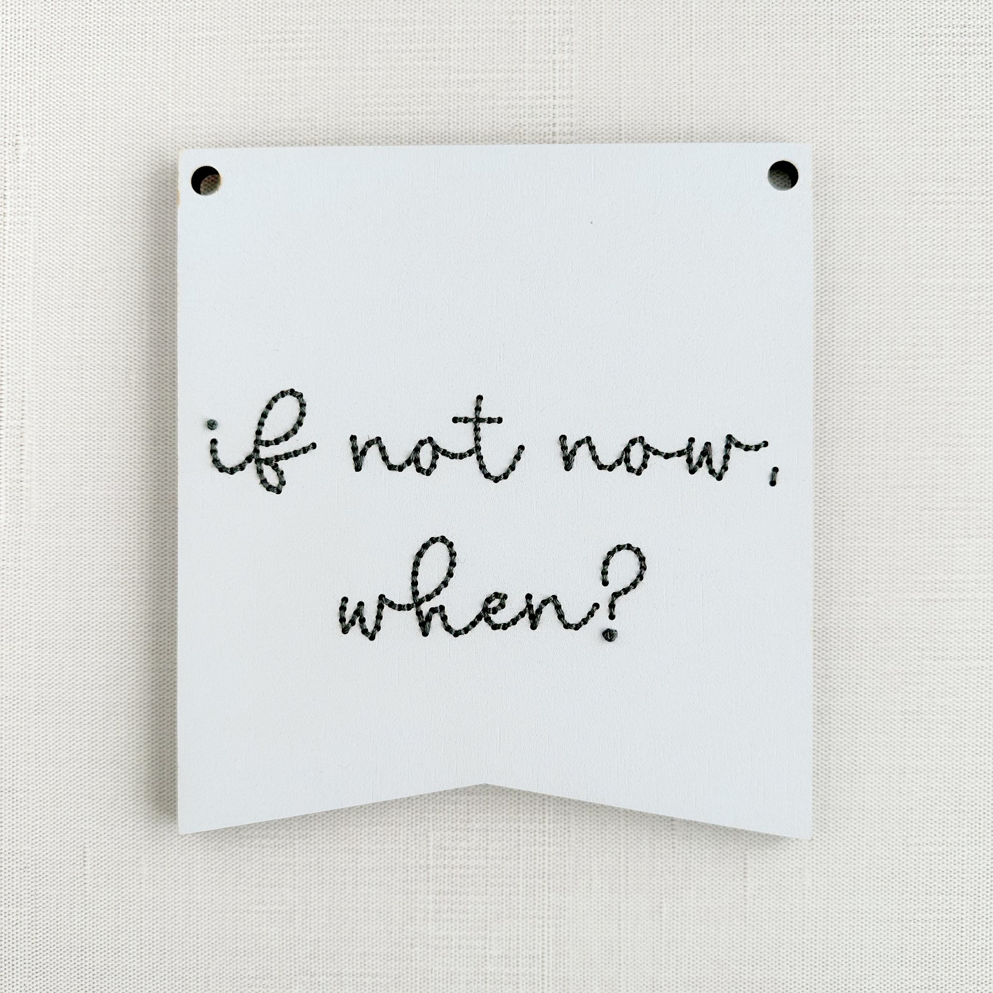 If Not Now, When? | Motivational Bold Bunting | Inspirational Embroidery Design