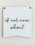 If Not Now, When? | Motivational Bold Bunting | Inspirational Embroidery Design