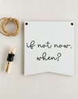 If Not Now, When? | Motivational Bold Bunting | Inspirational Embroidery Design